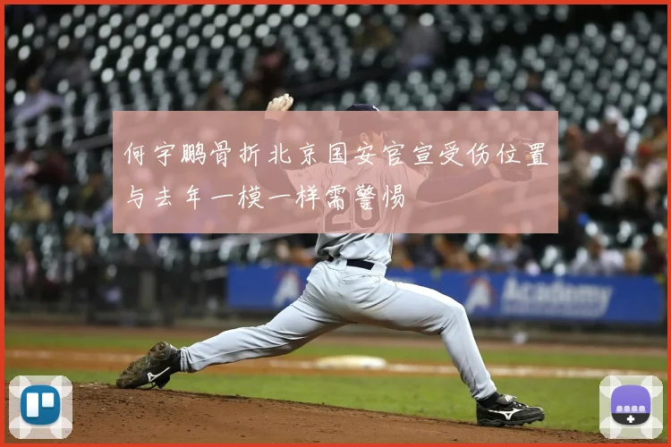 何宇鹏骨折北京国安官宣受伤位置与去年一模一样需警惕