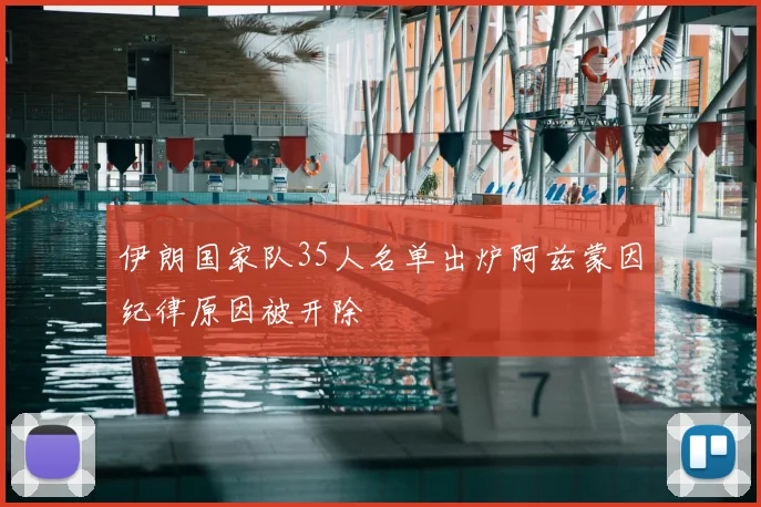 伊朗国家队35人名单出炉阿兹蒙因纪律原因被开除